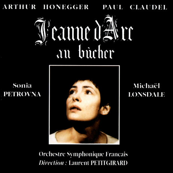 Arthur Honegger / Paul Claudel: Jeanne d'Arc au bûcher, Sonia Petrovna, Michaël Lonsdale, Orchestre Symphonique Français, Laurent Petitgirard