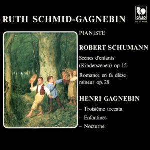 Schumann: Kinderszenen, Op. 15 – Romance, Op. 28 – Gagnebin: Toccata No. 3 – Enfantines – Nocturne – Ruth Schmid-Gagnebin, piano