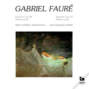 Fauré: Cello Sonata No. 1, Op. 109 – Sérénade, Op. 98 – Cello Sonata No. 2, Op. 117 – Romance, Op. 69 – Rolf Looser – Urs Voegelin
