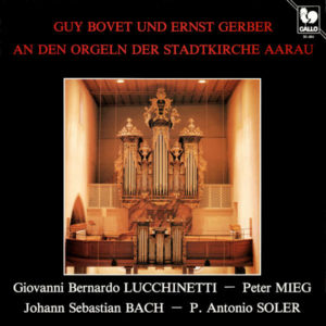 Lucchinetti – Mieg – Bach – Soler: Werke für zwei Orgeln – Guy Bovet, Ernst Gerber an den Orgeln der Stadtkirche Aarau